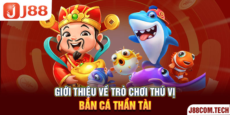 Giới thiệu về trò chơi thú vị bắn cá thần tài