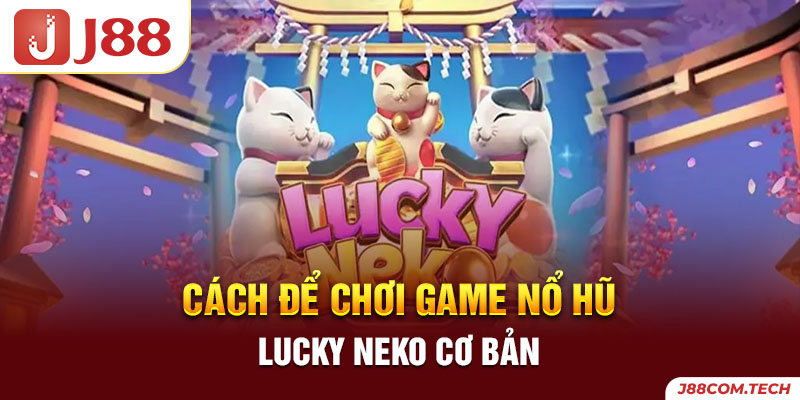 Cách để chơi game Nổ Hũ Lucky Neko cơ bản