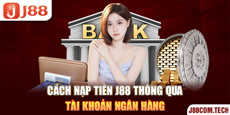 Cách nạp tiền J88 thông qua tài khoản ngân hàng