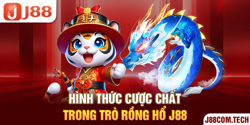 Hình thức cược chất trong trò Rồng Hổ J88