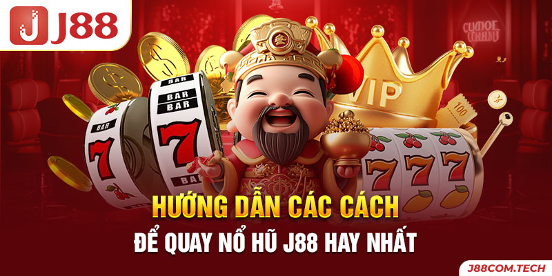 Hướng dẫn các cách để quay nổ hũ J88 hay nhất