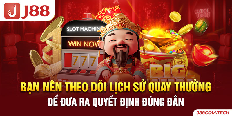 Bạn nên theo dõi lịch sử quay thưởng để đưa ra quyết định đúng đắn