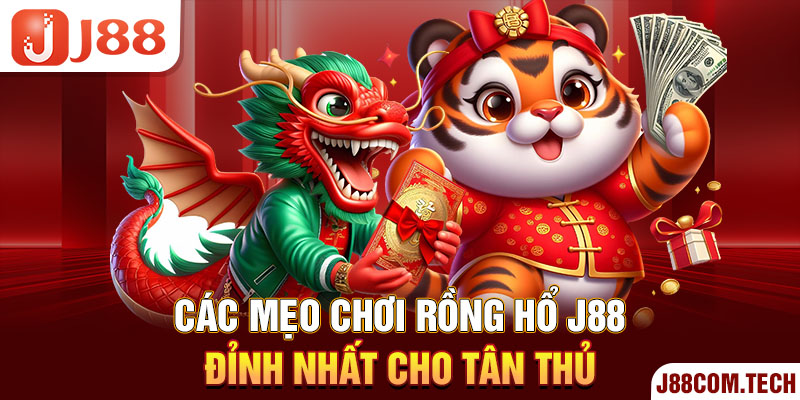 Các mẹo chơi Rồng Hổ J88 đỉnh nhất cho tân thủ