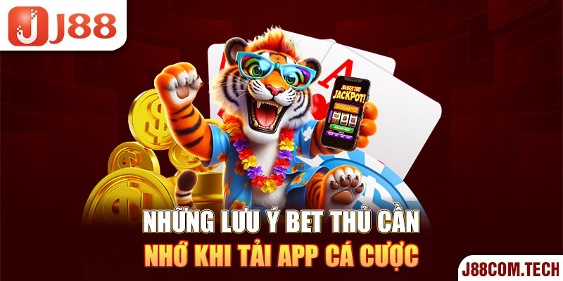 Những lưu ý bet thủ cần nhớ khi tải app cá cược