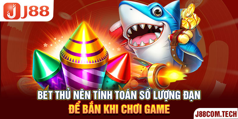 Bet thủ nên tính toán số lượng đạn để bắn khi chơi game