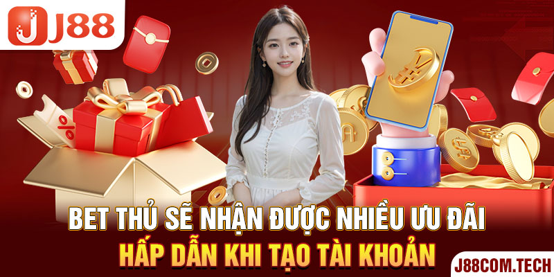 Bet thủ sẽ nhận được nhiều ưu đãi hấp dẫn khi tạo tài khoản