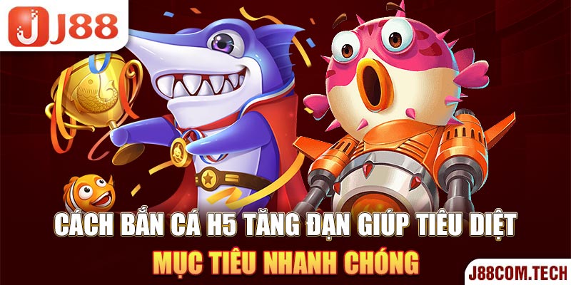 Cách bắn cá H5 tăng đạn giúp tiêu diệt mục tiêu nhanh chóng