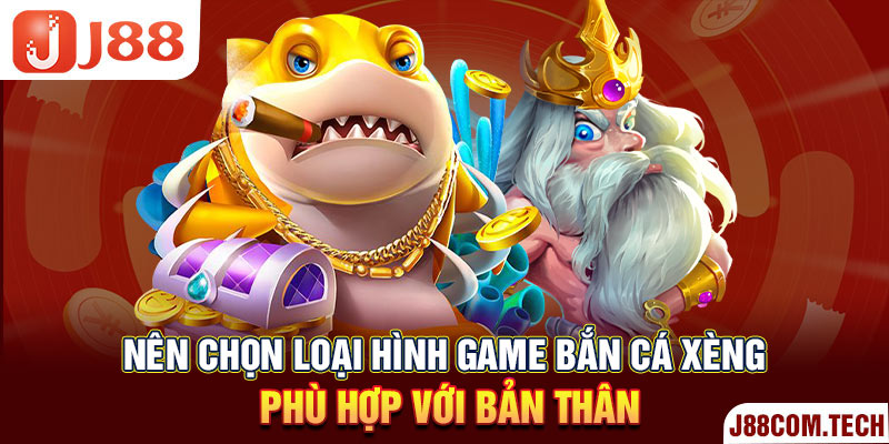 Nên chọn loại hình game bắn cá xèng phù hợp với bản thân