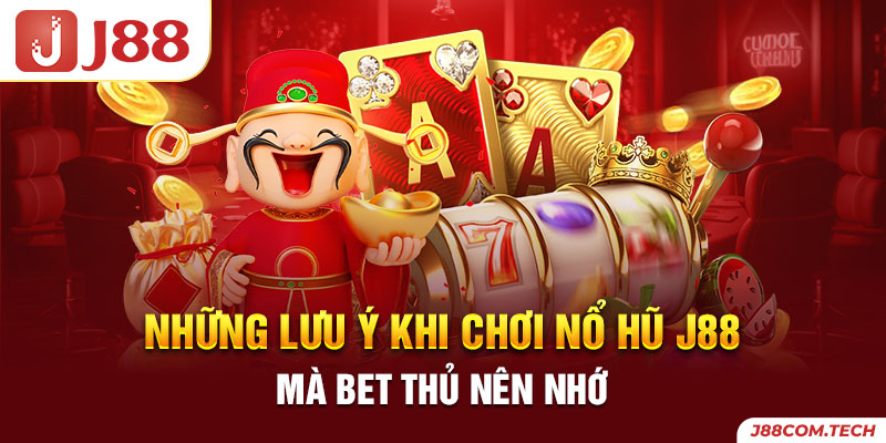 Những lưu ý khi chơi nổ hũ J88 mà bet thủ nên nhớ