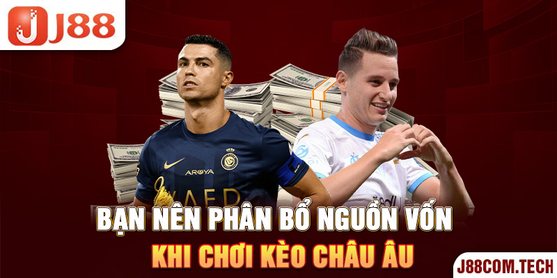 Bạn nên phân bổ nguồn vốn khi chơi kèo châu Âu