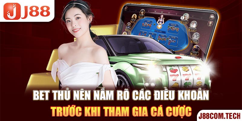 Bet thủ nên nắm rõ các điều khoản trước khi tham gia cá cược