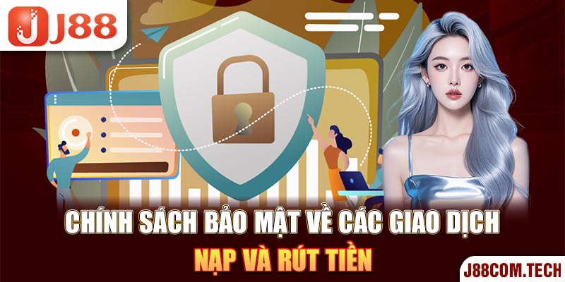 Chính sách bảo mật về các giao dịch nạp và rút tiền