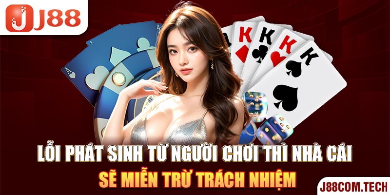 Lỗi phát sinh từ người chơi thì nhà cái sẽ miễn trừ trách nhiệm