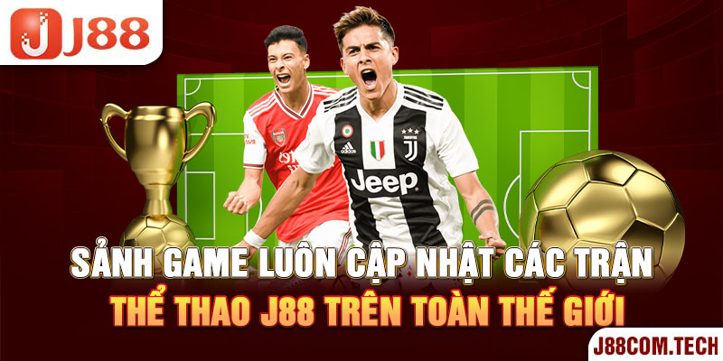 Sảnh game luôn cập nhật các trận thể thao J88 trên toàn thế giới